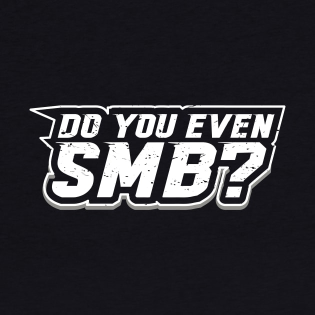 Do You Even SMB? by SMB Merch